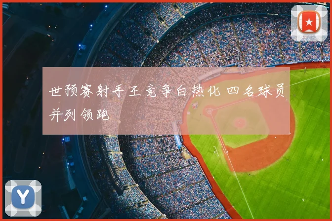 世预赛射手王竞争白热化 四名球员并列领跑