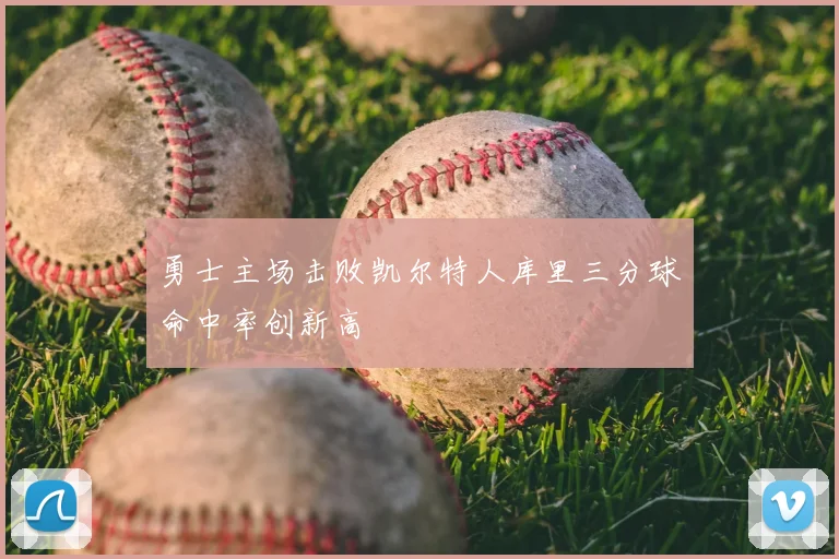 勇士主场击败凯尔特人库里三分球命中率创新高