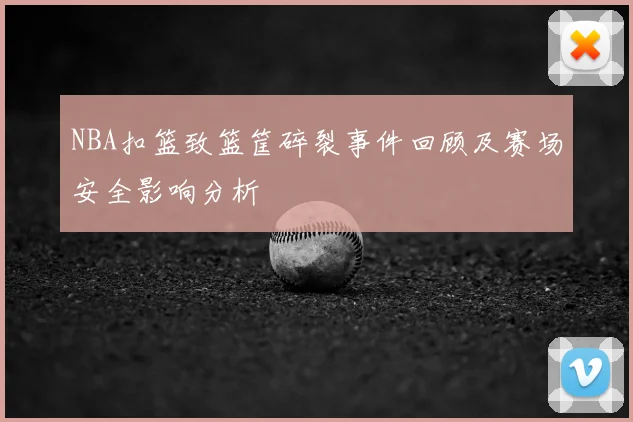 NBA扣篮致篮筐碎裂事件回顾及赛场安全影响分析