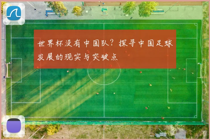 世界杯没有中国队？探寻中国足球发展的现实与突破点