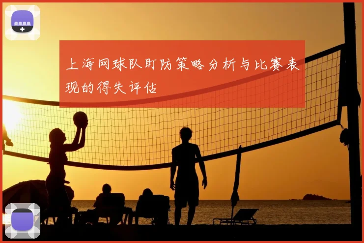 上海网球队盯防策略分析与比赛表现的得失评估