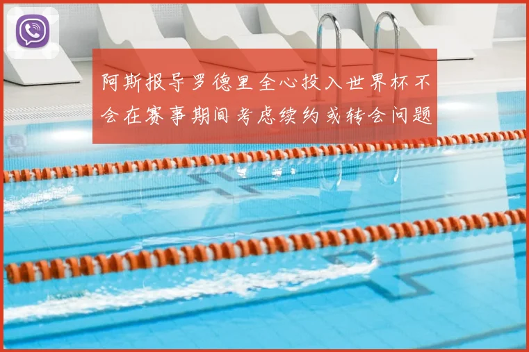 阿斯报导罗德里全心投入世界杯不会在赛事期间考虑续约或转会问题