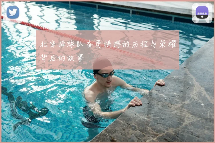 北京排球队奋勇拼搏的历程与荣耀背后的故事