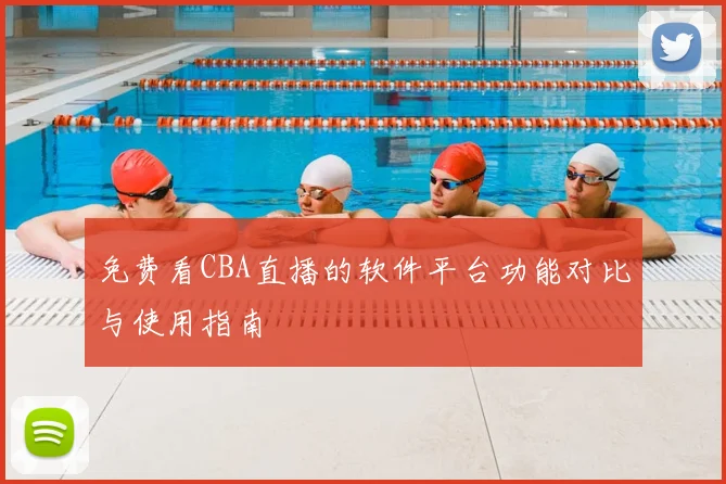 免费看CBA直播的软件平台功能对比与使用指南