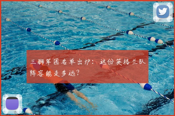 三狮军团名单出炉：这份英格兰队阵容能走多远？
