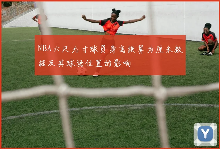 NBA六尺九寸球员身高换算为厘米数据及其球场位置的影响