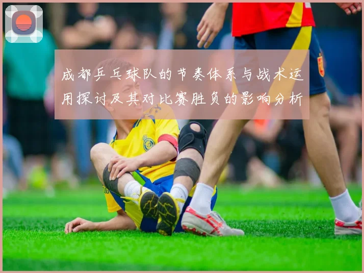 成都乒乓球队的节奏体系与战术运用探讨及其对比赛胜负的影响分析