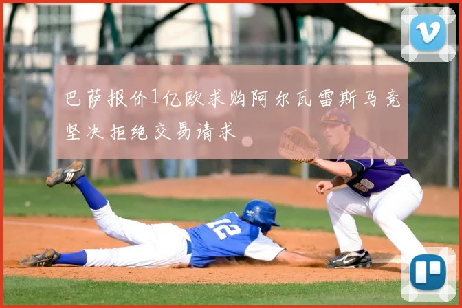 巴萨报价1亿欧求购阿尔瓦雷斯马竞坚决拒绝交易请求