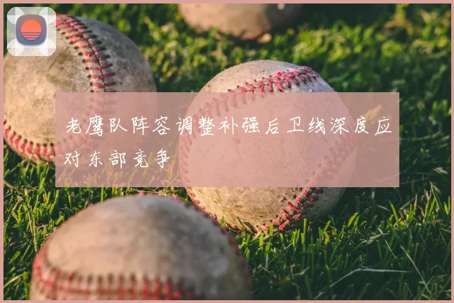 老鹰队阵容调整补强后卫线深度应对东部竞争